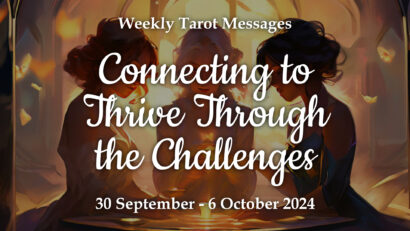 Connecting to Thrive Through the Challenges – Weekly Tarot Reading