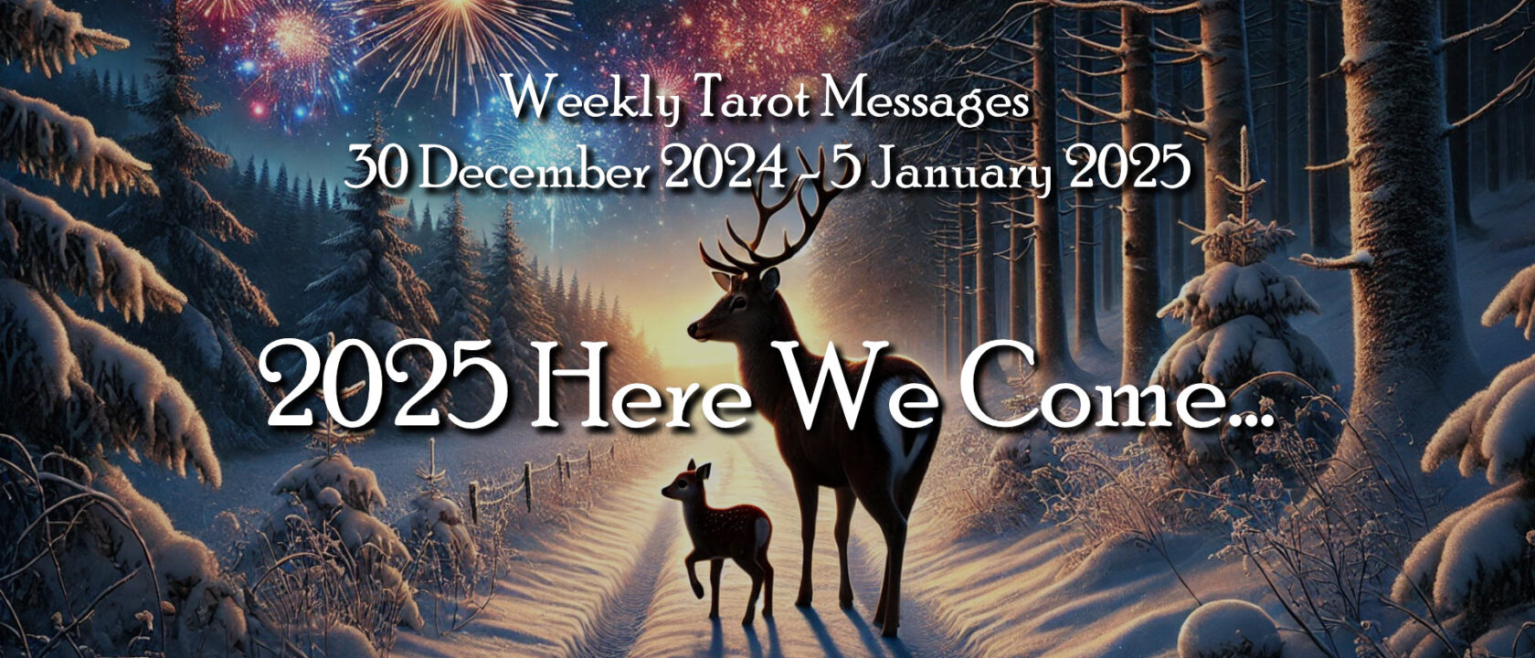 2025 Here We Come – Weekly Tarot Messages